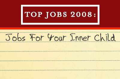 Top Jobs of 2008: Jobs For Your Inner Child