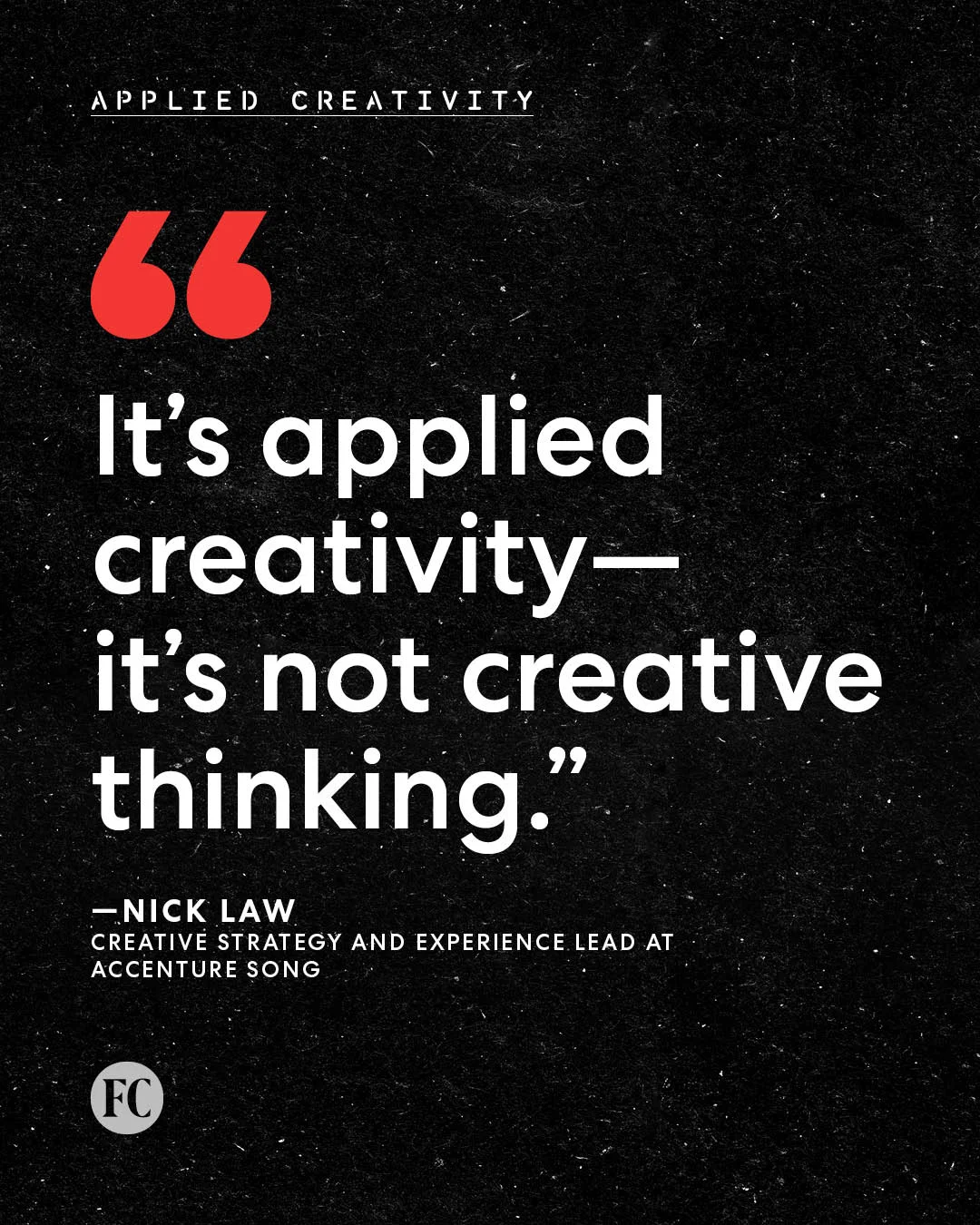 Applied Creativity quote: “It’s applied creativity—it’s not creative thinking.” — Nick Law, Creative Strategy and Experience Lead at Accenture Song.